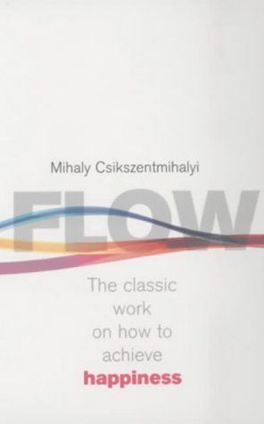 Flow: The Psychology of Happiness: The Classic Work on How to Achieve Happiness by Csikszentmihalyi, Mihaly, Csikszentmihaly New Edition (2002)