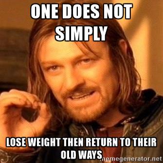 one-does-not-simply-one-does-not-simply-lose-weight-then-return-to-their-old-ways
